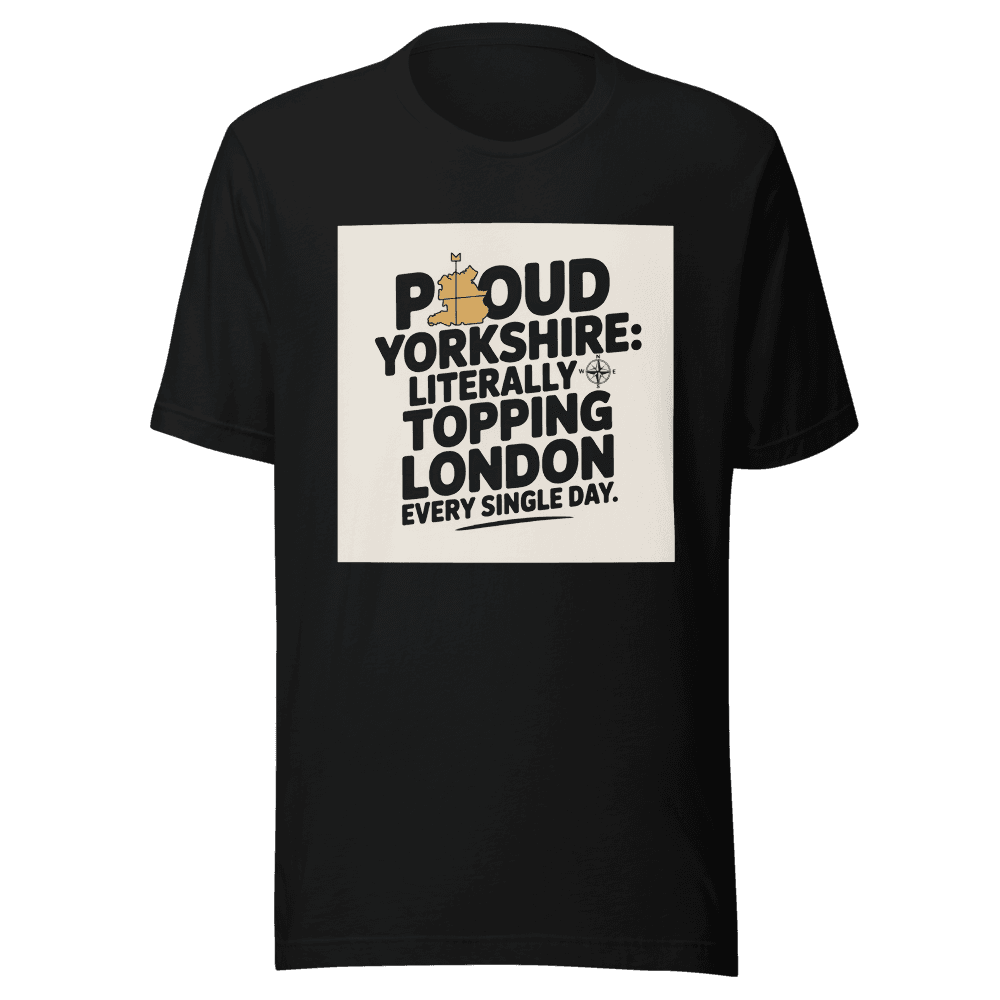 Proud Yorkshire: Literally Topping London Every Single Day. in Black
